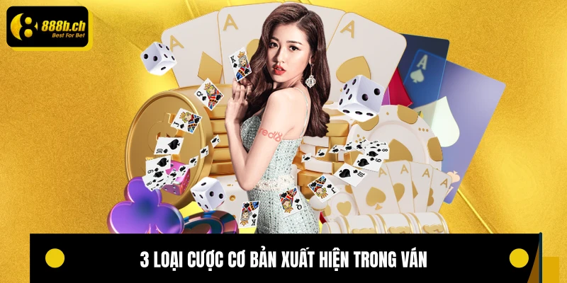 3 loại cược cơ bản xuất hiện trong ván