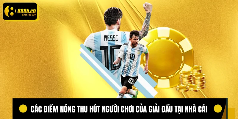 Các điểm nóng thu hút người chơi của giải đấu tại nhà cái
