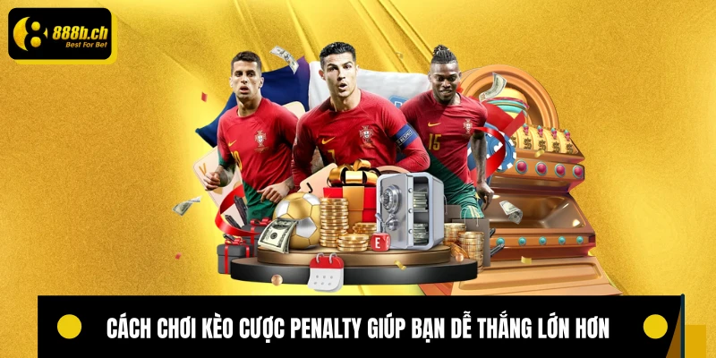 Cách chơi kèo cược penalty giúp bạn dễ thắng lớn hơn