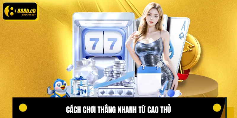 Cách chơi thắng nhanh từ cao thủ