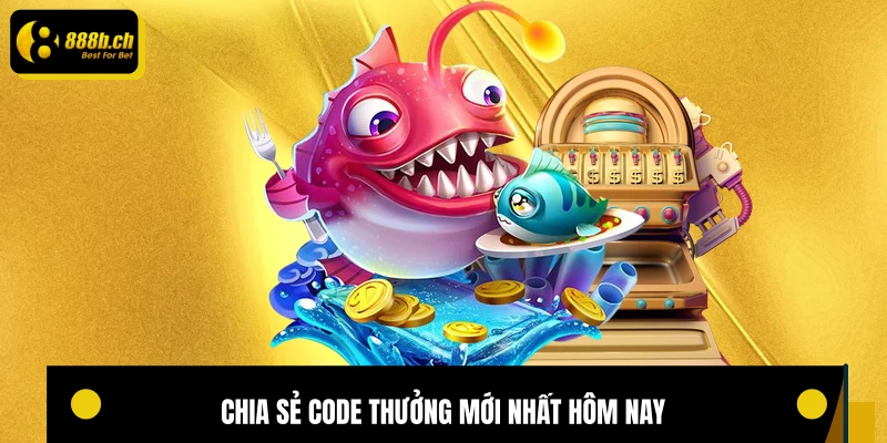 Chia sẻ code thưởng mới nhất hôm nay