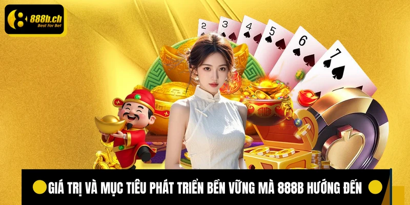 Giá trị và mục tiêu phát triển bền vững mà 888B hướng đến