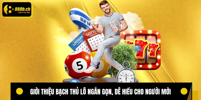 Giới thiệu bạch thủ lô ngắn gọn, dễ hiểu cho người mới 