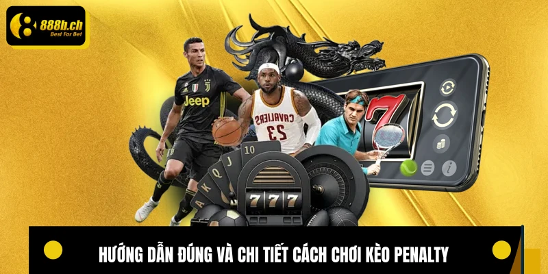 Hướng dẫn đúng và chi tiết cách chơi kèo penalty