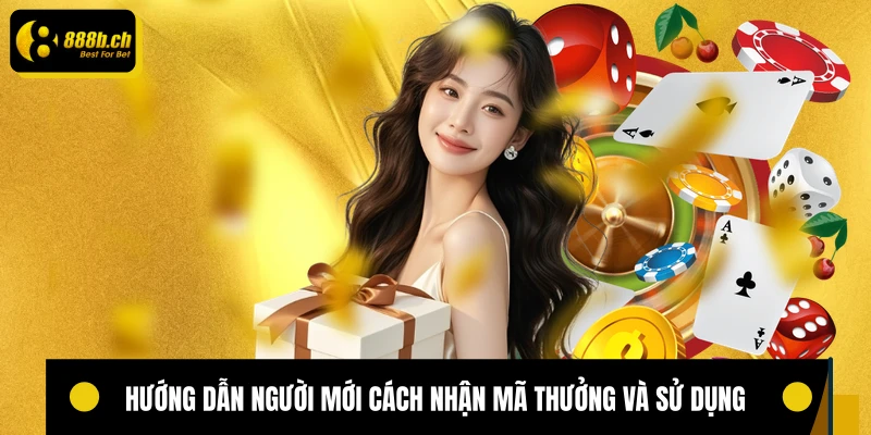 Hướng dẫn người mới cách nhận mã thưởng và sử dụng