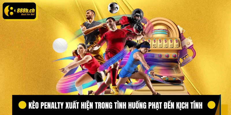 Kèo penalty xuất hiện trong tình huống phạt đền kịch tính