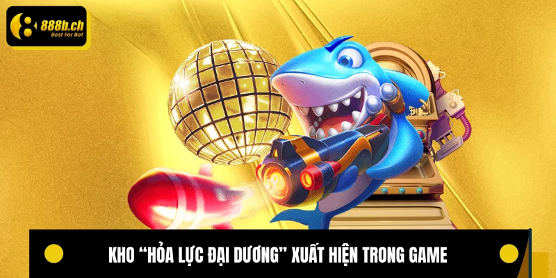 Kho “hỏa lực đại dương” xuất hiện trong game