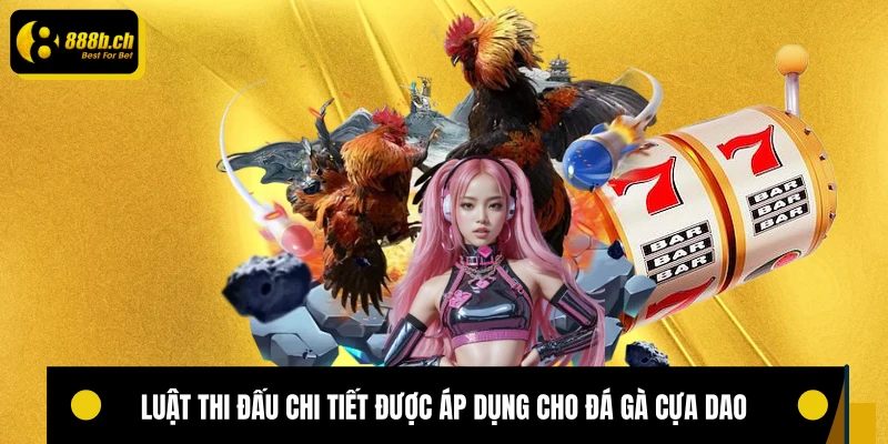 Luật thi đấu chi tiết được áp dụng cho đá gà cựa dao