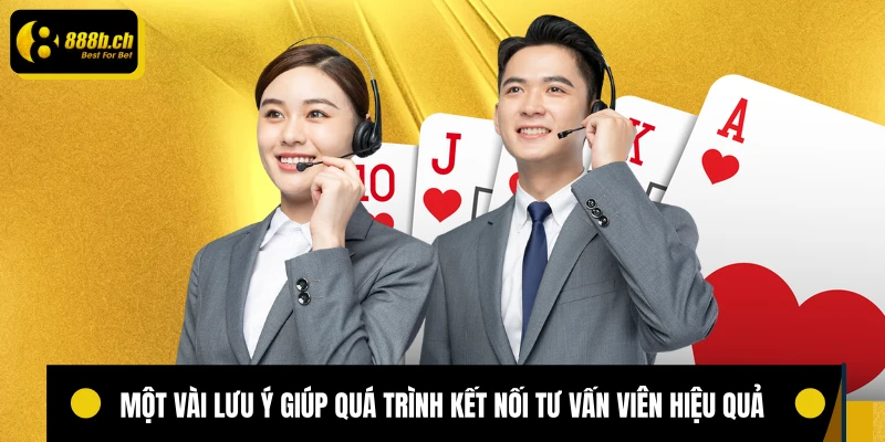 Một vài lưu ý giúp quá trình kết nối tư vấn viên hiệu quả