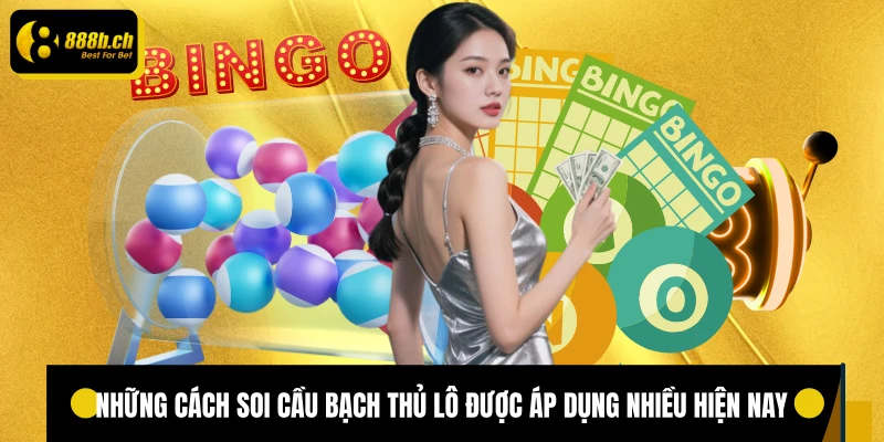 Những cách soi cầu bạch thủ lô được áp dụng nhiều hiện nay