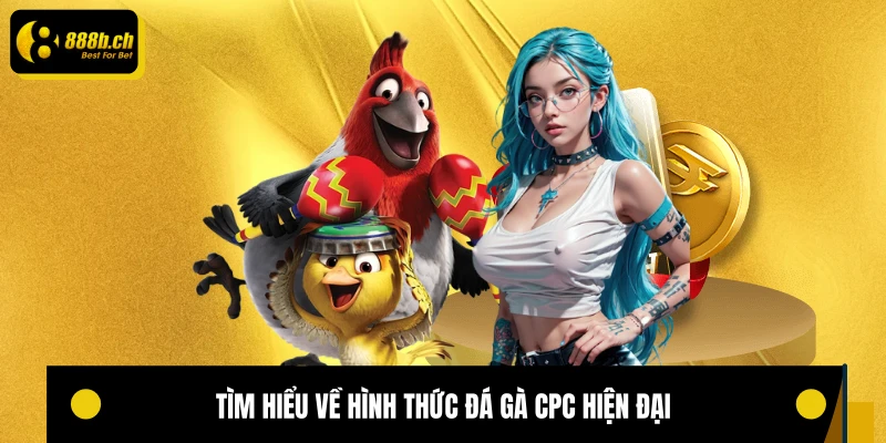 Tìm hiểu về hình thức đá gà CPC hiện đại 
