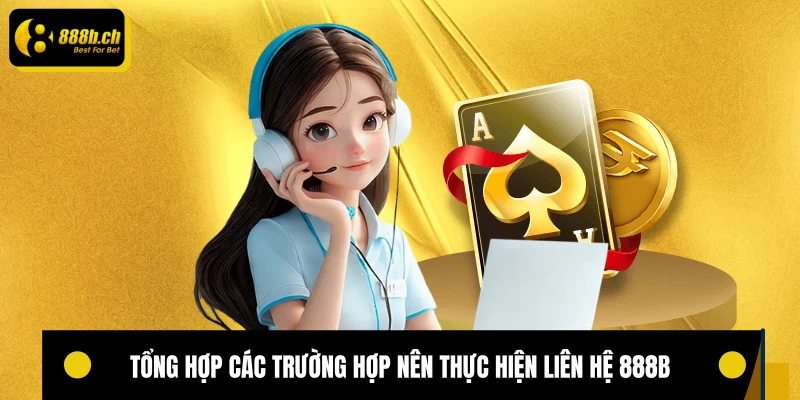 Tổng hợp các trường hợp nên thực hiện liên hệ 888B
