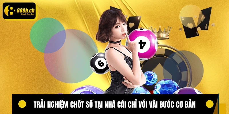 Trải nghiệm chốt số tại nhà cái chỉ với vài bước cơ bản