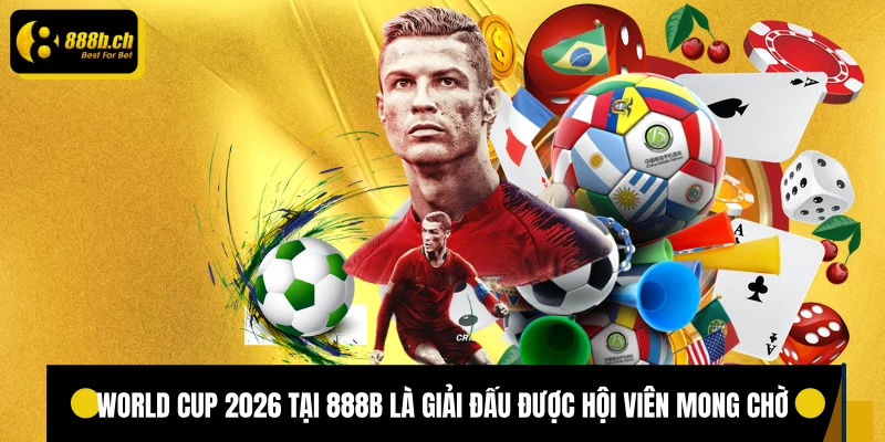 World Cup 2026 tại 888B là giải đấu được hội viên mong chờ