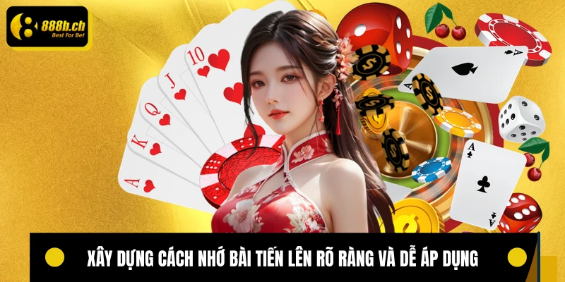 Xây dựng cách nhớ bài tiến lên rõ ràng và dễ áp dụng